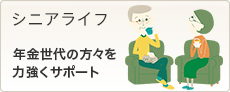 シニアライフ　年金世代の方々を力強くサポート