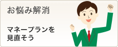 お悩み解消 マネープランを見直そう